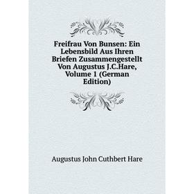 

Книга Freifrau Von Bunsen: Ein Lebensbild Aus Ihren Briefen Zusammengestellt Von Augustus J.C.Hare, Volume 1 (German Edition)