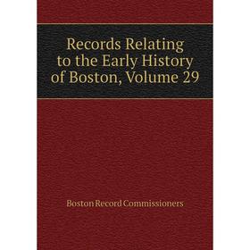 

Книга Records Relating to the Early History of Boston, Volume 29