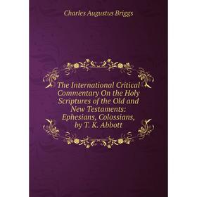 

Книга The International Critical Commentary On the Holy Scriptures of the Old and New Testaments: Ephesians, Colossians, by T. K. Abbott