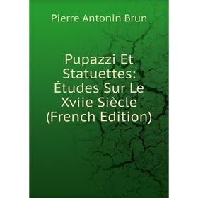 

Книга Pupazzi Et Statuettes: Études Sur Le Xviie Siècle (French Edition)