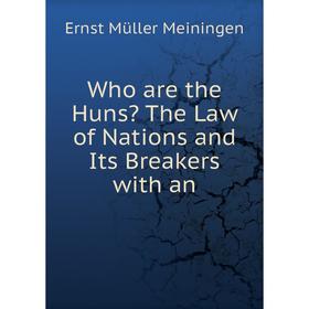 

Книга Who are the Huns The Law of Nations and Its Breakers with an