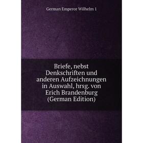 

Книга Briefe, nebst Denkschriften und anderen Aufzeichnungen in Auswahl, hrsg. von Erich Brandenburg (German Edition)