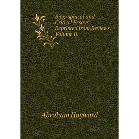 

Книга Biographical and Critical Essays: Reprinted from Reviews, Volume II