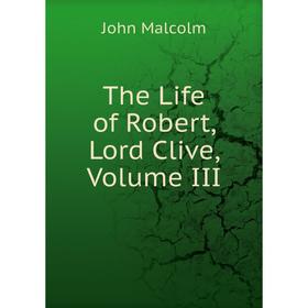 

Книга The Life of Robert, Lord Clive, Volume III