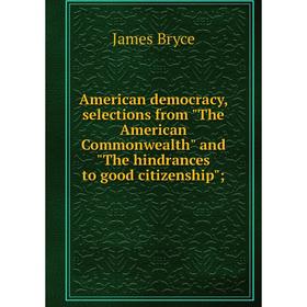 

Книга American democracy, selections from The American Commonwealth and The hindrances to good citizenship
