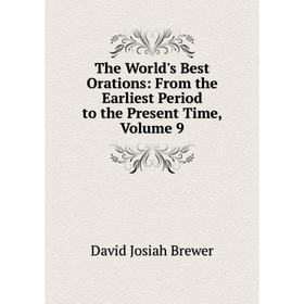 

Книга The World's Best Orations: From the Earliest Period to the Present Time, Volume 9