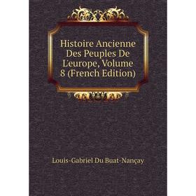 

Книга Histoire Ancienne Des Peuples De L'europe, Volume 8 (French Edition)