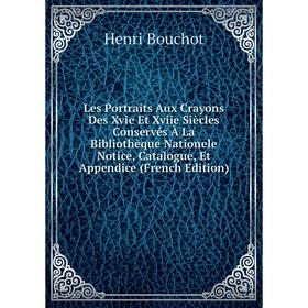 

Книга Les Portraits Aux Crayons Des Xvie Et Xviie Siècles Conservés À La Bibliothèque Nationele Notice, Catalogue, Et Appendice