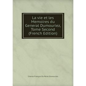 

Книга La vie et les Memoires du General Dumouriez, Tome Second