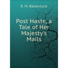 

Книга Post Haste, a Tale of Her Majesty's Mails