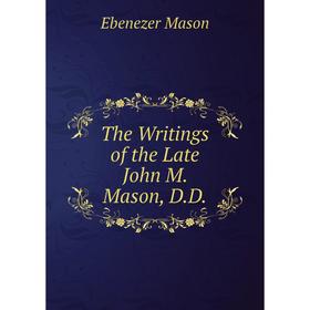 

Книга The Writings of the Late John M. Mason, D.D.