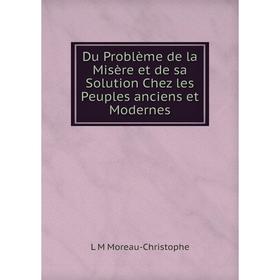 

Книга Du Problème de la Misère et de sa Solution Chez les Peuples anciens et Modernes