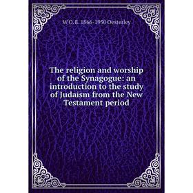 

Книга The religion and worship of the Synagogue: an introduction to the study of Judaism from the New Testament period