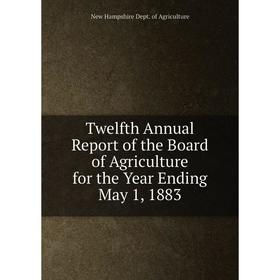 

Книга Twelfth Annual Report of the Board of Agriculture for the Year Ending May 1, 1883