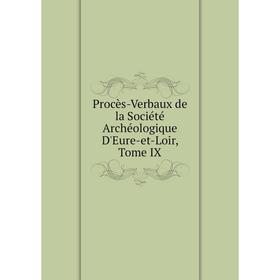 

Книга Procès-Verbaux de la Société Archéologique D'Eure-et-Loir, Tome IX