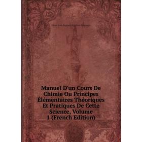 

Книга Manuel D'un Cours De Chimie Ou Principes Élémentaires Théoriques Et Pratiques De Cette Science, Volume 1