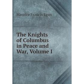 

Книга The Knights of Columbus in Peace and War, Volume I