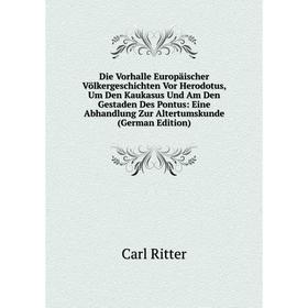 

Книга Die Vorhalle Europaischer Völkergeschichten Vor Herodotus, Um Den Kaukasus Und Am Den Gestaden Des Pontus