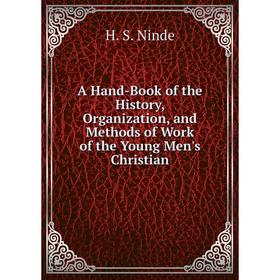 

Книга A Hand-Book of the History, Organization, and Methods of Work of the Young Men's Christian