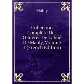 

Книга Collection Complète Des OEuvres De L'abbé De Mably, Volume 1 (French Edition)