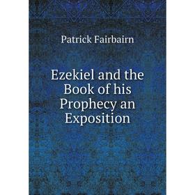 

Книга Ezekiel and the Book of his Prophecy an Exposition