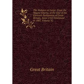 

Книга The Statutes at Large: From the Magna Charta, to the End of the Eleventh Parliament of Great Britain, Anno 1761 Continued to 1807, Volume 32