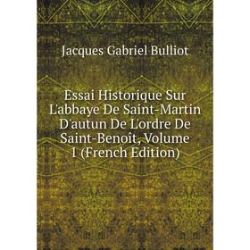 

Книга Essai Historique Sur L'abbaye De Saint-Martin D'autun De L'ordre De Saint-Benoît, Volume 1 (French Edition)