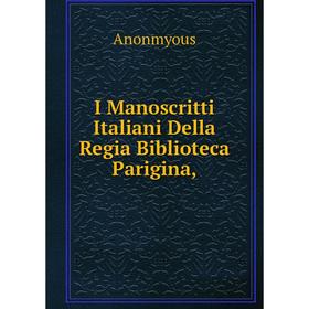 

Книга I Manoscritti Italiani Della Regia Biblioteca Parigina