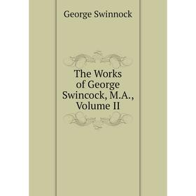 

Книга The Works of George Swincock, M.A., Volume II