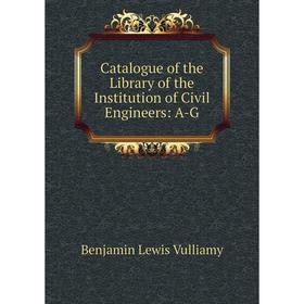 

Книга Catalogue of the Library of the Institution of Civil Engineers: A-G