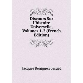 

Книга Discours Sur L'histoire Universelle, Volumes 1-2 (French Edition)