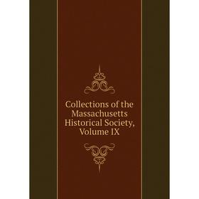 

Книга Collections of the Massachusetts Historical Society, Volume IX