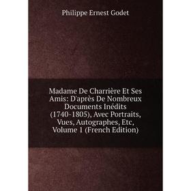 

Книга Madame De Charrière Et Ses Amis: D'après De Nombreux Documents inédits (1740-1805), Avec Portraits, Vues, Autographes, Volume 1