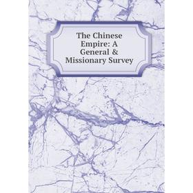 

Книга The Chinese Empire: A General & Missionary Survey