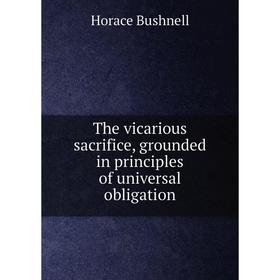 

Книга The vicarious sacrifice, grounded in principles of universal obligation