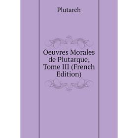 

Книга Oeuvres Morales de Plutarque, Tome III