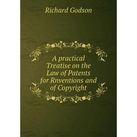 

Книга A practical Treatise on the Law of Patents for Rnventions and of Copyright