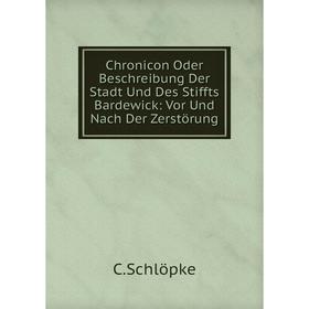 

Книга Chronicon Oder Beschreibung Der Stadt Und Des Stiffts Bardewick: Vor Und Nach Der Zerstörung