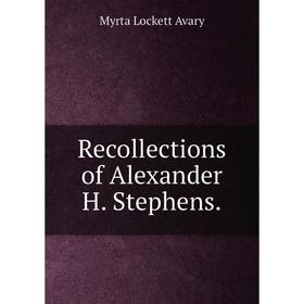

Книга Recollections of Alexander H. Stephens.