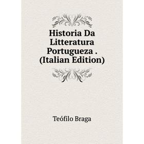 

Книга Historia Da Litteratura Portugueza. (Italian Edition)