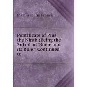 

Книга Pontificate of Pius the Ninth (Being the 3rd ed. of 'Rome and its Ruler' Continued to