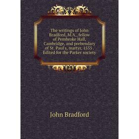

Книга The writings of John Bradford, M.A., fellow of Pembroke Hall, Cambridge, and prebendary of St. Paul's, martyr, 1555. Edited for the Parker socie