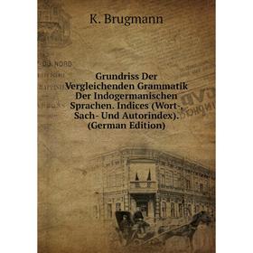 

Книга Grundriss Der Vergleichenden Grammatik Der Indogermanischen Sprachen. Indices (Wort-, Sach- Und Autorindex). (German Edition)