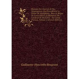 

Книга Histoire Des Guerres Et Des Négociations Qui Precederent Le Traité De Westphalie