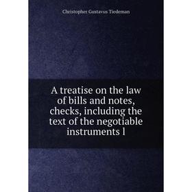 

Книга A treatise on the law of bills and notes, checks, including the text of the negotiable instruments l