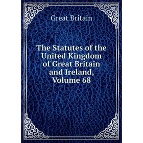 

Книга The Statutes of the United Kingdom of Great Britain and Ireland, Volume 68
