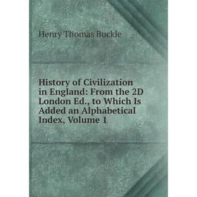 

Книга History of Civilization in England: From the 2D London Ed., to Which Is Added an Alphabetical Index, Volume 1