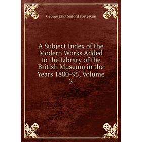 

Книга A Subject Index of the Modern Works Added to the Library of the British Museum in the Years 1880-95, Volume 2