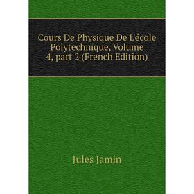 

Книга Cours De Physique De L'école Polytechnique, Volume 4, part 2 (French Edition)
