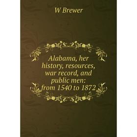 

Книга Alabama, her history, resources, war record, and public men: from 1540 to 1872